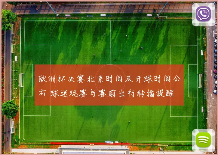 欧洲杯决赛北京时间及开球时间公布 球迷观赛与赛前出行转播提醒
