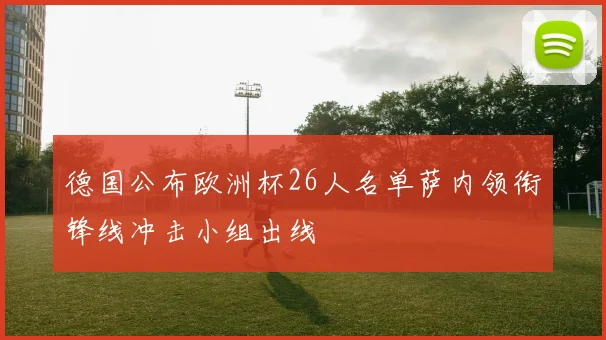 德国公布欧洲杯26人名单萨内领衔锋线冲击小组出线