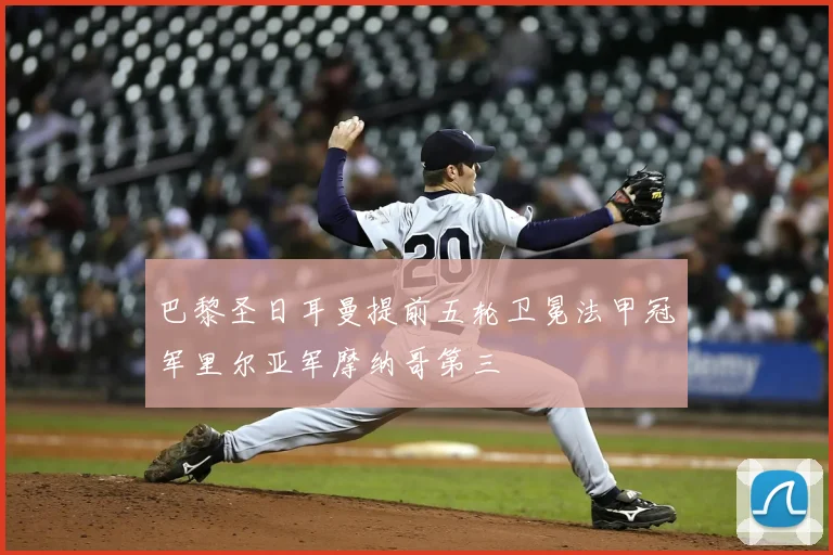 巴黎圣日耳曼提前五轮卫冕法甲冠军里尔亚军摩纳哥第三