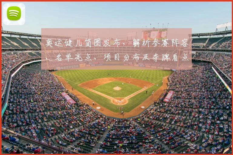 奥运健儿简图发布，解析参赛阵容、名单亮点、项目分布及夺牌看点