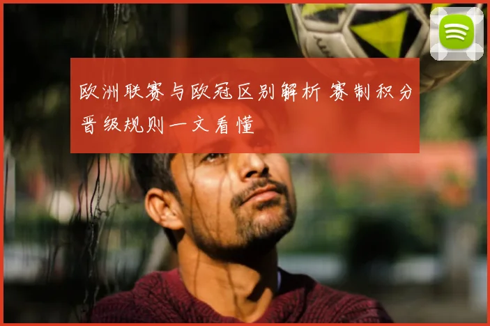 欧洲联赛与欧冠区别解析 赛制积分晋级规则一文看懂