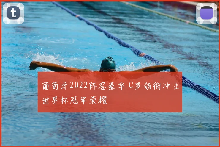 葡萄牙2022阵容豪华 C罗领衔冲击世界杯冠军荣耀